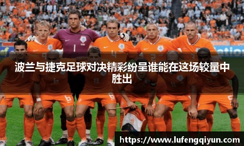 波兰与捷克足球对决精彩纷呈谁能在这场较量中胜出